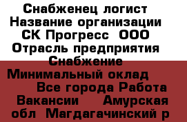 Снабженец-логист › Название организации ­ СК Прогресс, ООО › Отрасль предприятия ­ Снабжение › Минимальный оклад ­ 35 000 - Все города Работа » Вакансии   . Амурская обл.,Магдагачинский р-н